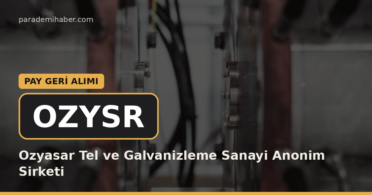 Ozyasar Tel ve Galvanizleme Sanayi Anonim Sirketi (OZYSR) — pay geri̇ alimi haberi görseli